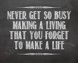 Too busy to have a life.