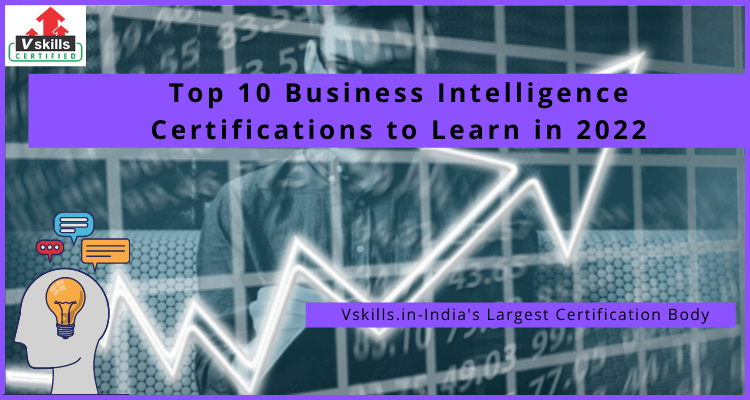 Top 10 Business Intelligence Certifications to Learn in 2022 Vskills Blog