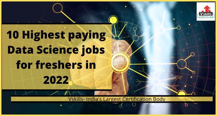 10 Highest Paying Data Science Jobs For Freshers In 2022 Vskills Blog